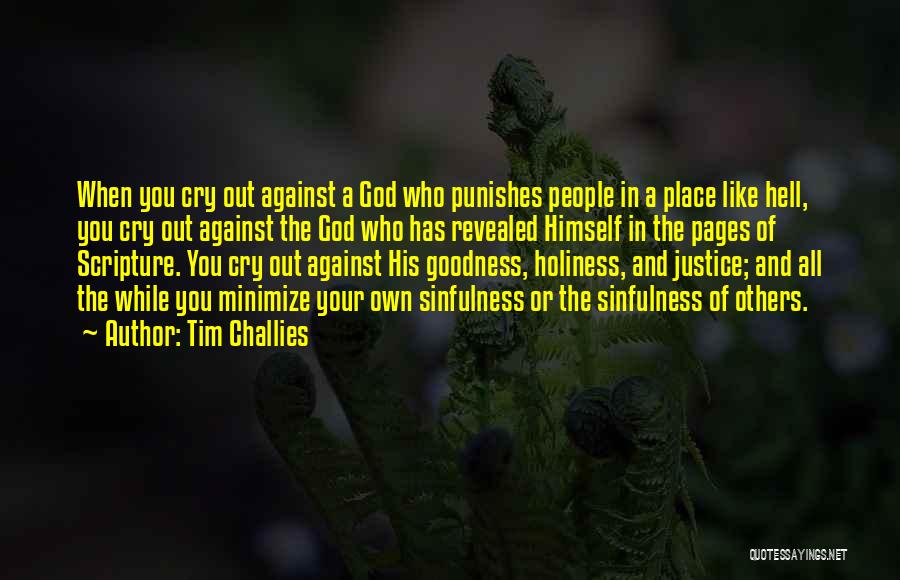 Tim Challies Quotes: When You Cry Out Against A God Who Punishes People In A Place Like Hell, You Cry Out Against The