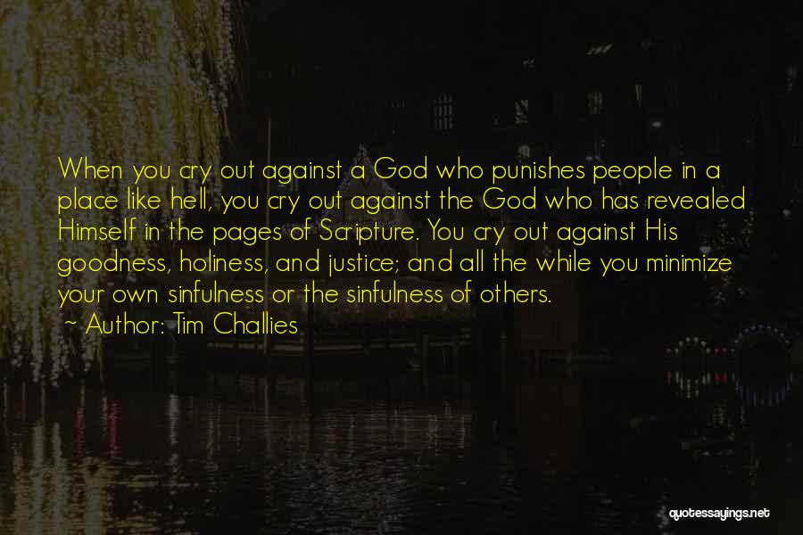 Tim Challies Quotes: When You Cry Out Against A God Who Punishes People In A Place Like Hell, You Cry Out Against The