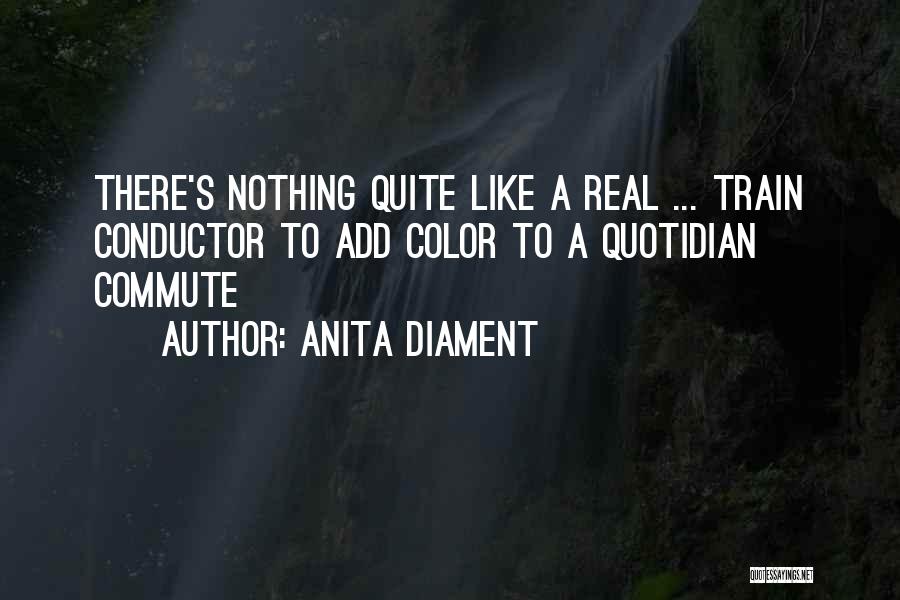 Anita Diament Quotes: There's Nothing Quite Like A Real ... Train Conductor To Add Color To A Quotidian Commute