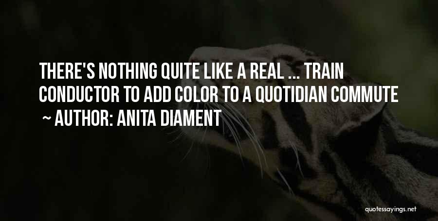 Anita Diament Quotes: There's Nothing Quite Like A Real ... Train Conductor To Add Color To A Quotidian Commute