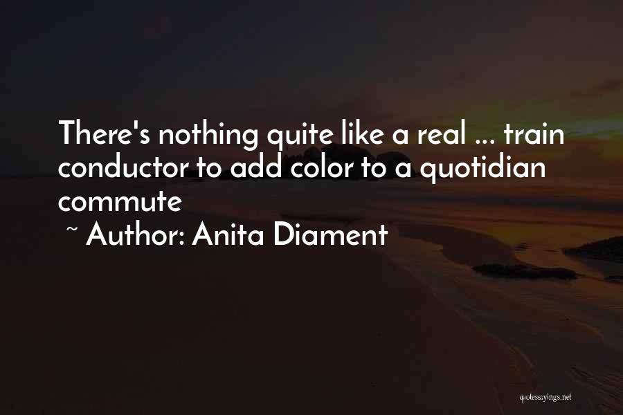 Anita Diament Quotes: There's Nothing Quite Like A Real ... Train Conductor To Add Color To A Quotidian Commute