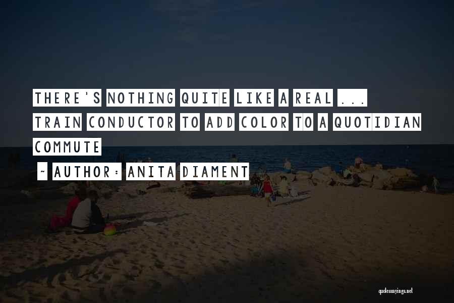 Anita Diament Quotes: There's Nothing Quite Like A Real ... Train Conductor To Add Color To A Quotidian Commute