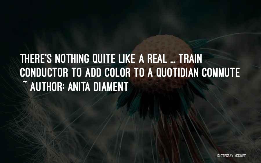 Anita Diament Quotes: There's Nothing Quite Like A Real ... Train Conductor To Add Color To A Quotidian Commute
