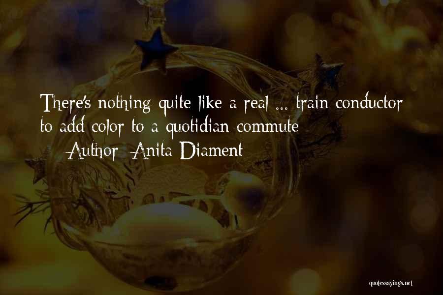 Anita Diament Quotes: There's Nothing Quite Like A Real ... Train Conductor To Add Color To A Quotidian Commute