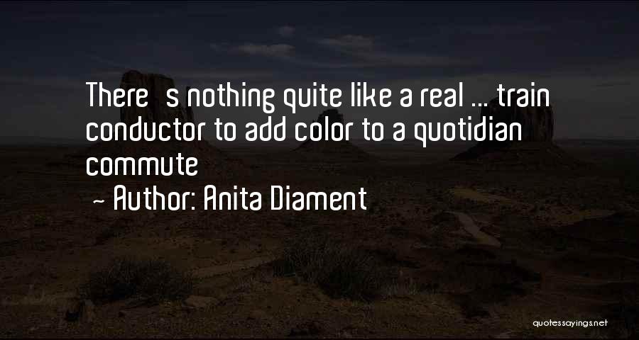 Anita Diament Quotes: There's Nothing Quite Like A Real ... Train Conductor To Add Color To A Quotidian Commute