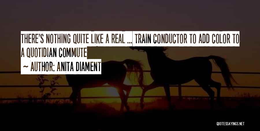 Anita Diament Quotes: There's Nothing Quite Like A Real ... Train Conductor To Add Color To A Quotidian Commute
