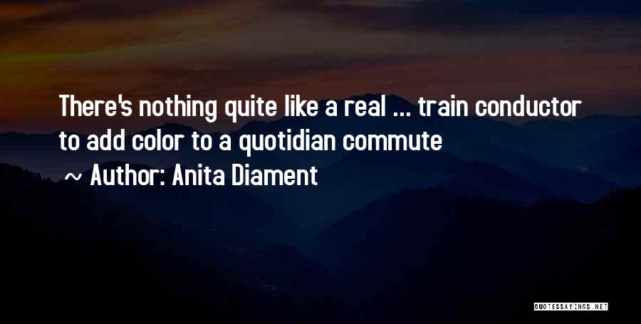 Anita Diament Quotes: There's Nothing Quite Like A Real ... Train Conductor To Add Color To A Quotidian Commute