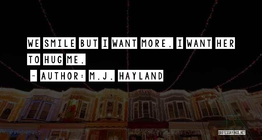 M.J. Hayland Quotes: We Smile But I Want More. I Want Her To Hug Me.
