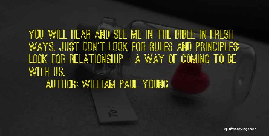 William Paul Young Quotes: You Will Hear And See Me In The Bible In Fresh Ways. Just Don't Look For Rules And Principles; Look