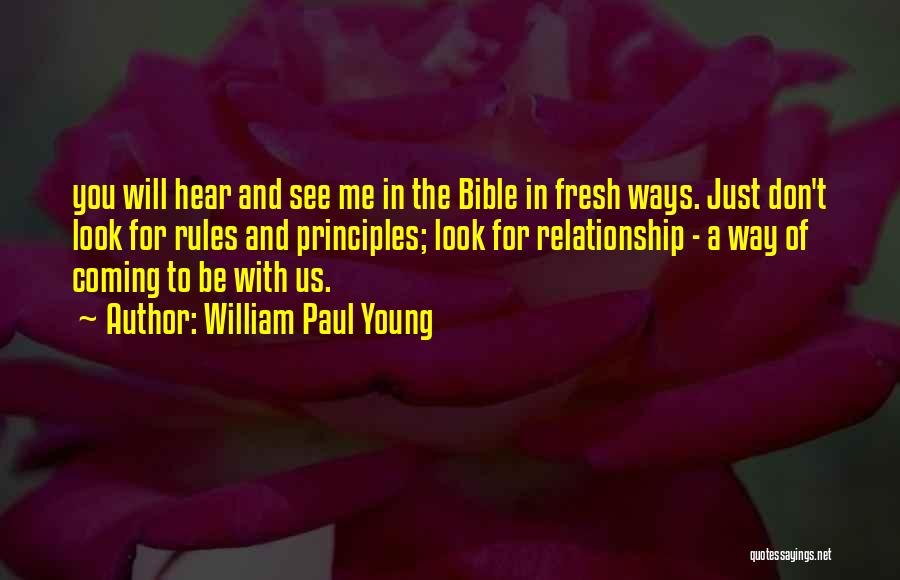 William Paul Young Quotes: You Will Hear And See Me In The Bible In Fresh Ways. Just Don't Look For Rules And Principles; Look