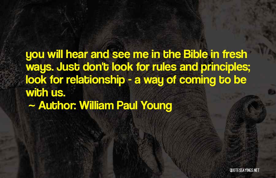 William Paul Young Quotes: You Will Hear And See Me In The Bible In Fresh Ways. Just Don't Look For Rules And Principles; Look