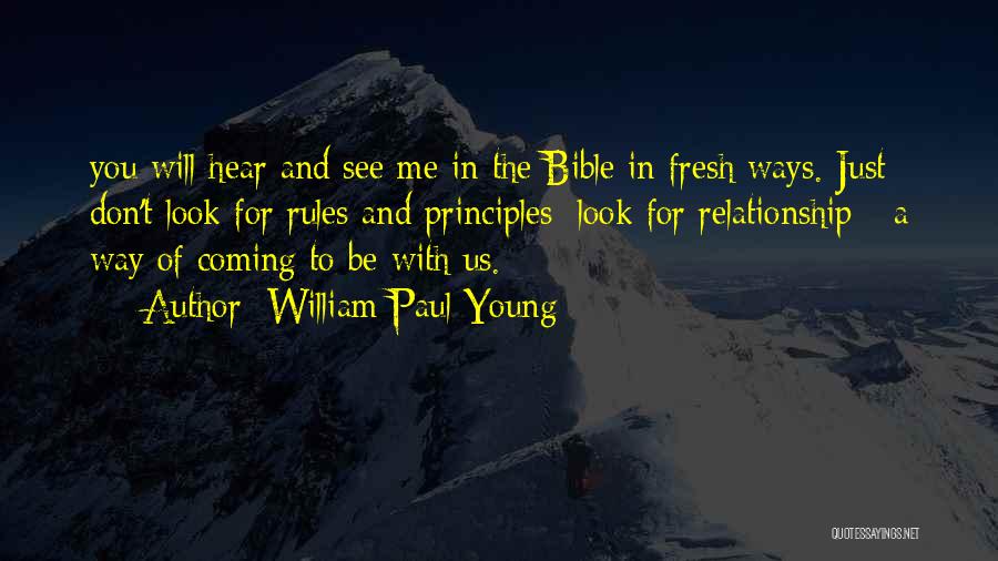 William Paul Young Quotes: You Will Hear And See Me In The Bible In Fresh Ways. Just Don't Look For Rules And Principles; Look