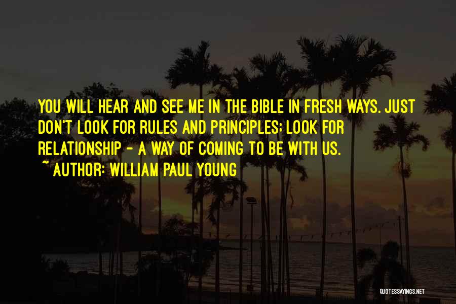 William Paul Young Quotes: You Will Hear And See Me In The Bible In Fresh Ways. Just Don't Look For Rules And Principles; Look