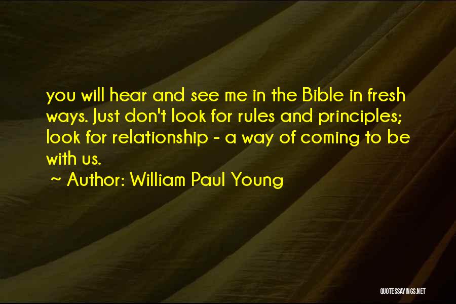 William Paul Young Quotes: You Will Hear And See Me In The Bible In Fresh Ways. Just Don't Look For Rules And Principles; Look