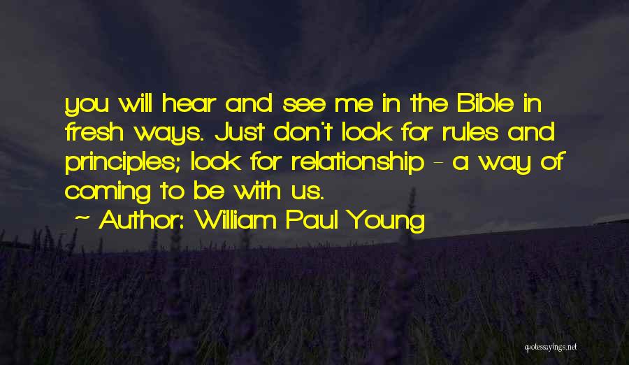 William Paul Young Quotes: You Will Hear And See Me In The Bible In Fresh Ways. Just Don't Look For Rules And Principles; Look