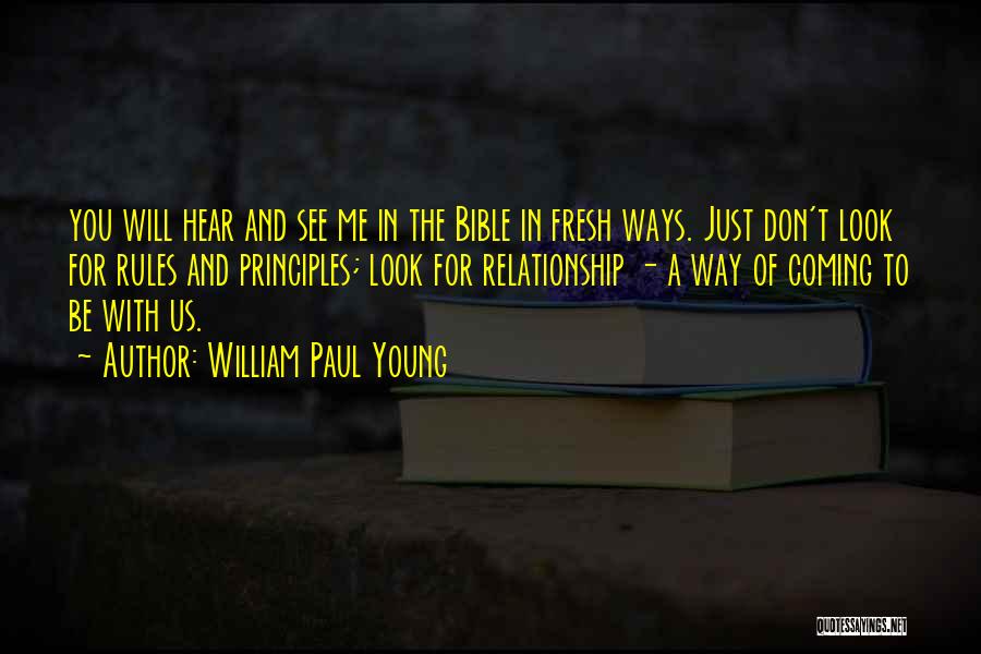 William Paul Young Quotes: You Will Hear And See Me In The Bible In Fresh Ways. Just Don't Look For Rules And Principles; Look