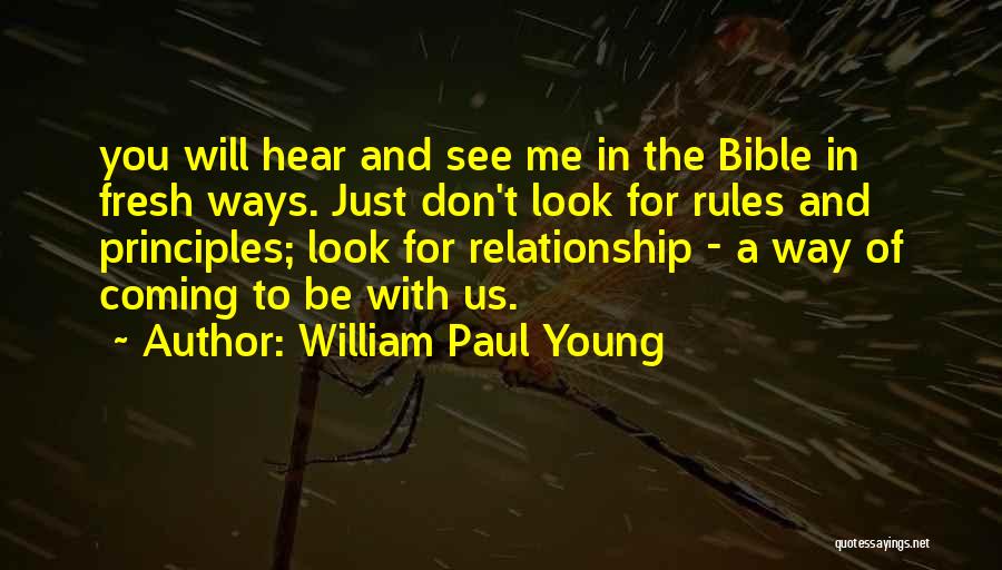 William Paul Young Quotes: You Will Hear And See Me In The Bible In Fresh Ways. Just Don't Look For Rules And Principles; Look