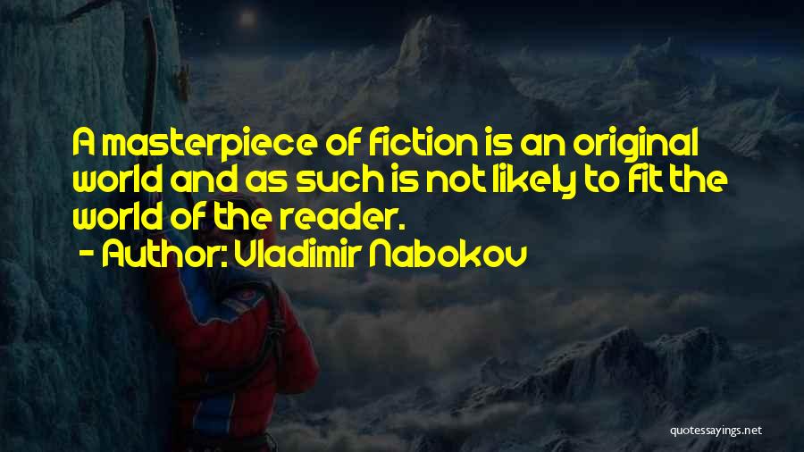 Vladimir Nabokov Quotes: A Masterpiece Of Fiction Is An Original World And As Such Is Not Likely To Fit The World Of The