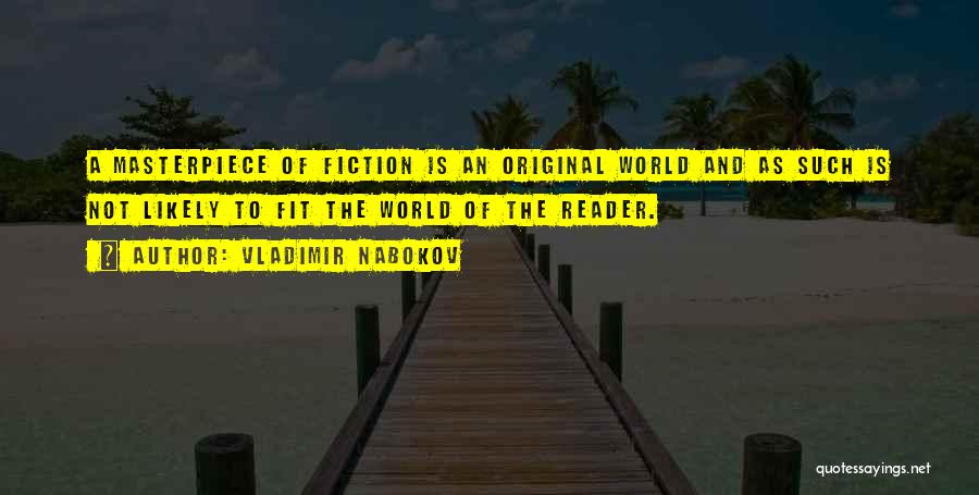 Vladimir Nabokov Quotes: A Masterpiece Of Fiction Is An Original World And As Such Is Not Likely To Fit The World Of The