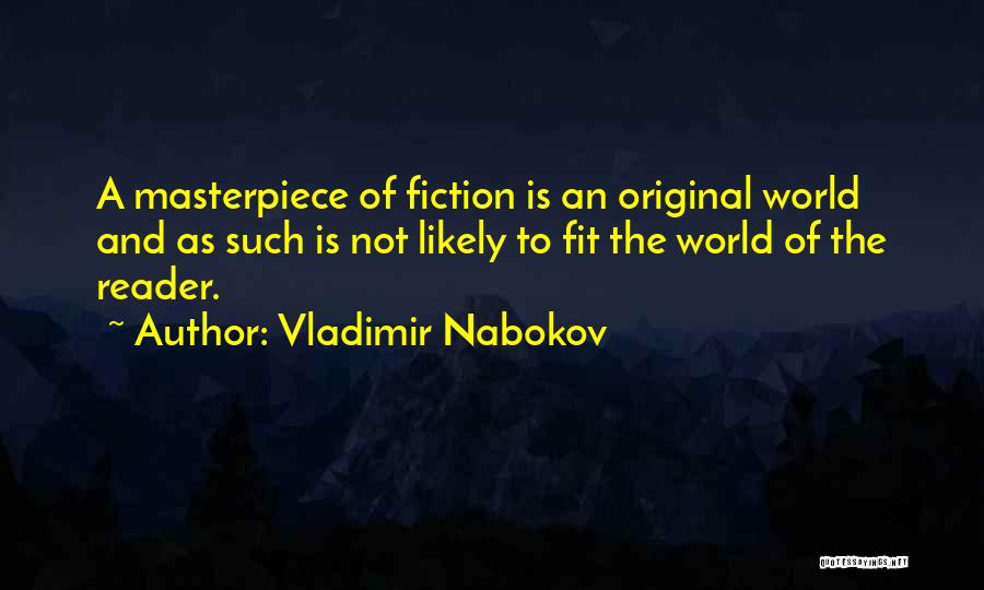 Vladimir Nabokov Quotes: A Masterpiece Of Fiction Is An Original World And As Such Is Not Likely To Fit The World Of The