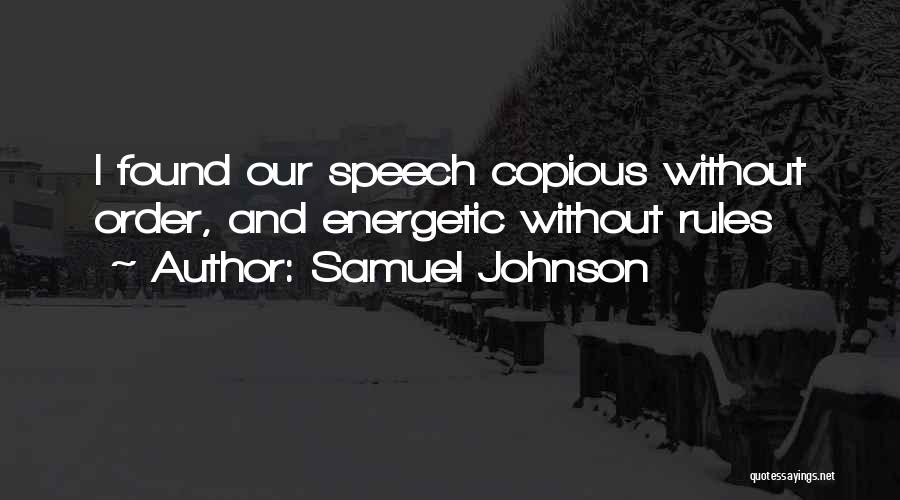 Samuel Johnson Quotes: I Found Our Speech Copious Without Order, And Energetic Without Rules
