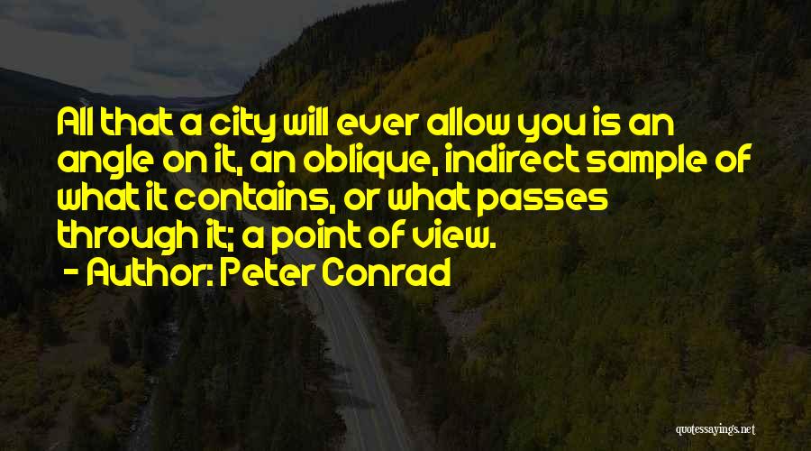 Peter Conrad Quotes: All That A City Will Ever Allow You Is An Angle On It, An Oblique, Indirect Sample Of What It