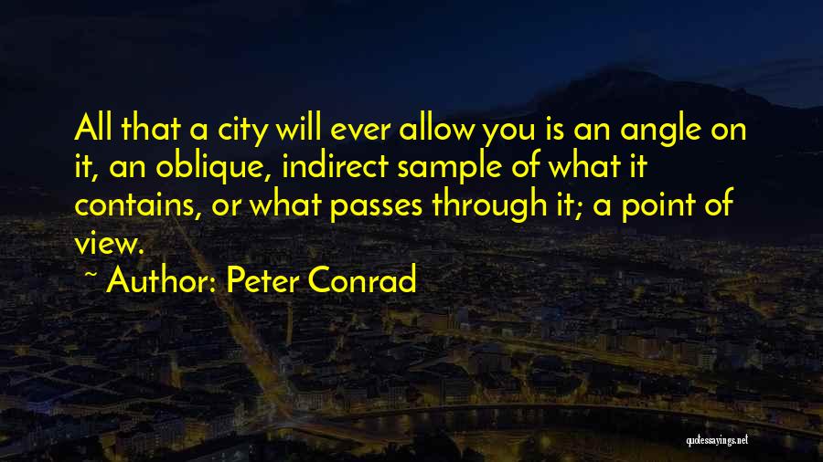 Peter Conrad Quotes: All That A City Will Ever Allow You Is An Angle On It, An Oblique, Indirect Sample Of What It