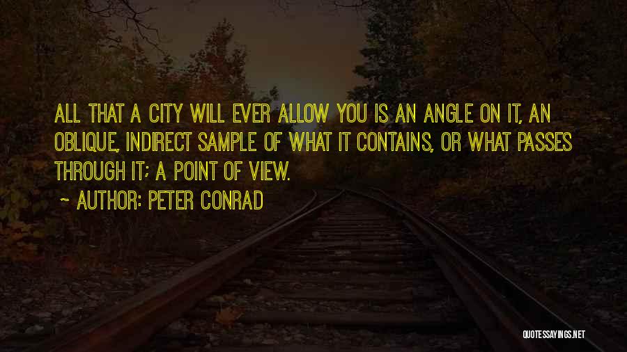 Peter Conrad Quotes: All That A City Will Ever Allow You Is An Angle On It, An Oblique, Indirect Sample Of What It