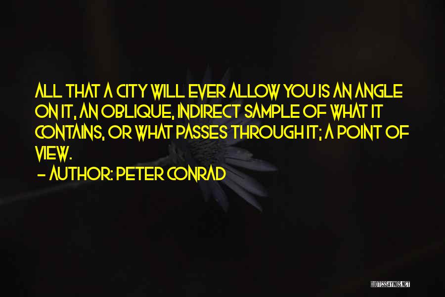 Peter Conrad Quotes: All That A City Will Ever Allow You Is An Angle On It, An Oblique, Indirect Sample Of What It