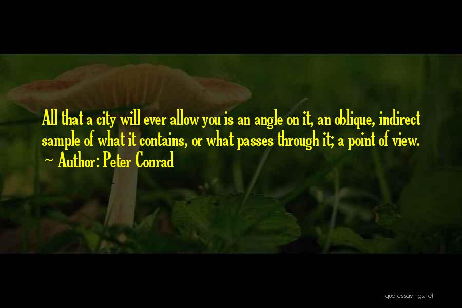 Peter Conrad Quotes: All That A City Will Ever Allow You Is An Angle On It, An Oblique, Indirect Sample Of What It