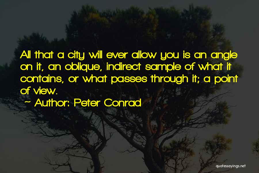 Peter Conrad Quotes: All That A City Will Ever Allow You Is An Angle On It, An Oblique, Indirect Sample Of What It
