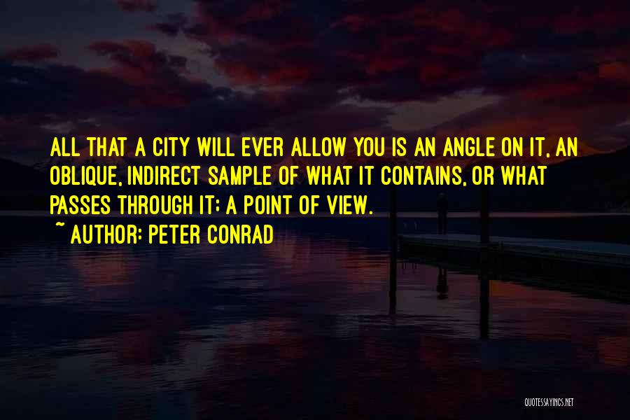 Peter Conrad Quotes: All That A City Will Ever Allow You Is An Angle On It, An Oblique, Indirect Sample Of What It