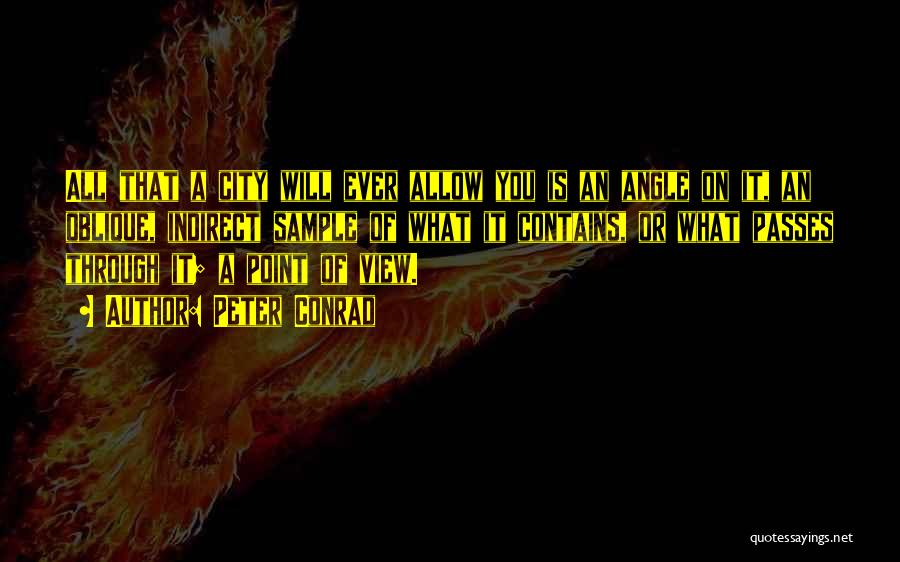 Peter Conrad Quotes: All That A City Will Ever Allow You Is An Angle On It, An Oblique, Indirect Sample Of What It