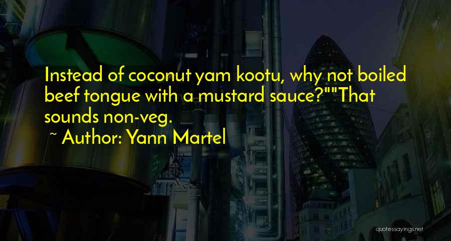 Yann Martel Quotes: Instead Of Coconut Yam Kootu, Why Not Boiled Beef Tongue With A Mustard Sauce?that Sounds Non-veg.