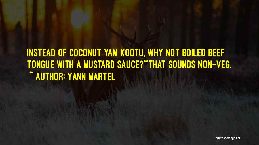 Yann Martel Quotes: Instead Of Coconut Yam Kootu, Why Not Boiled Beef Tongue With A Mustard Sauce?that Sounds Non-veg.