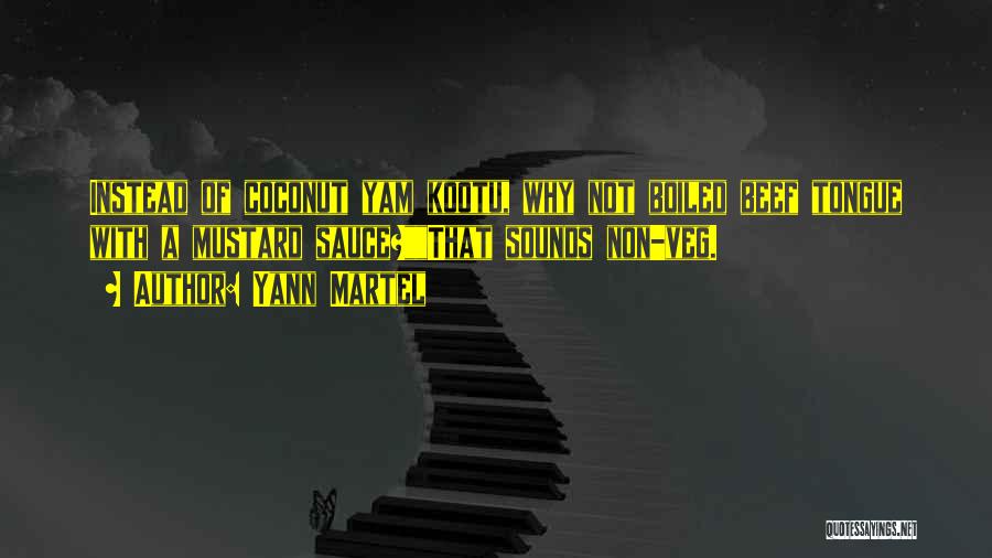 Yann Martel Quotes: Instead Of Coconut Yam Kootu, Why Not Boiled Beef Tongue With A Mustard Sauce?that Sounds Non-veg.