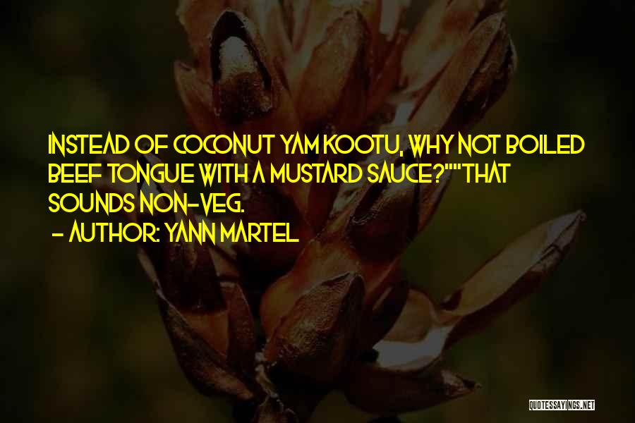 Yann Martel Quotes: Instead Of Coconut Yam Kootu, Why Not Boiled Beef Tongue With A Mustard Sauce?that Sounds Non-veg.