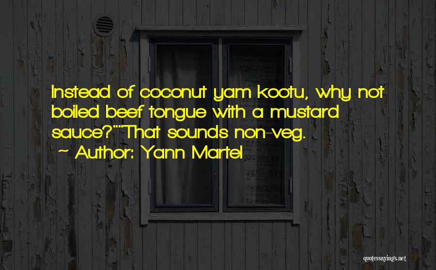 Yann Martel Quotes: Instead Of Coconut Yam Kootu, Why Not Boiled Beef Tongue With A Mustard Sauce?that Sounds Non-veg.