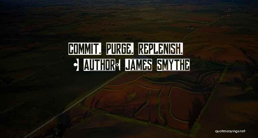 James Smythe Quotes: Commit. Purge. Replenish.