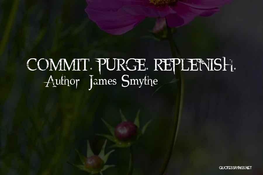 James Smythe Quotes: Commit. Purge. Replenish.