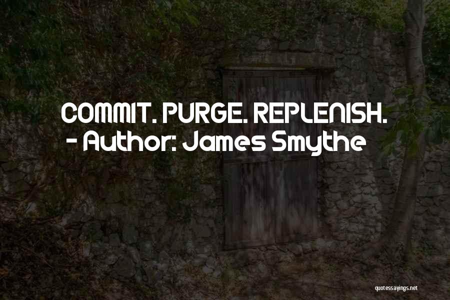 James Smythe Quotes: Commit. Purge. Replenish.
