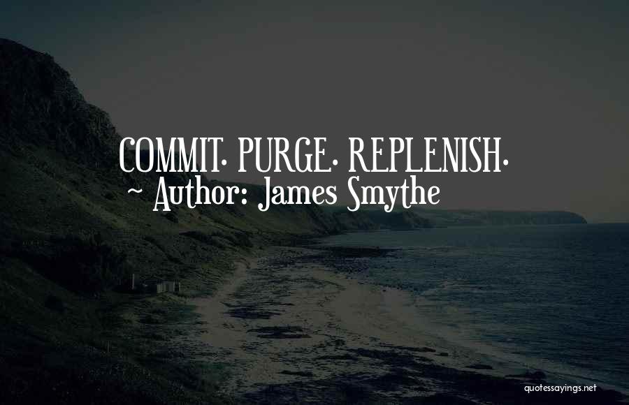 James Smythe Quotes: Commit. Purge. Replenish.