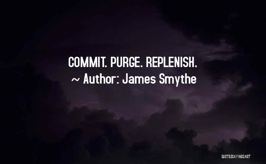 James Smythe Quotes: Commit. Purge. Replenish.