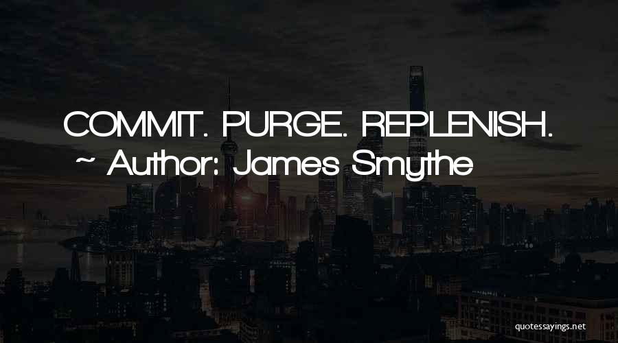 James Smythe Quotes: Commit. Purge. Replenish.