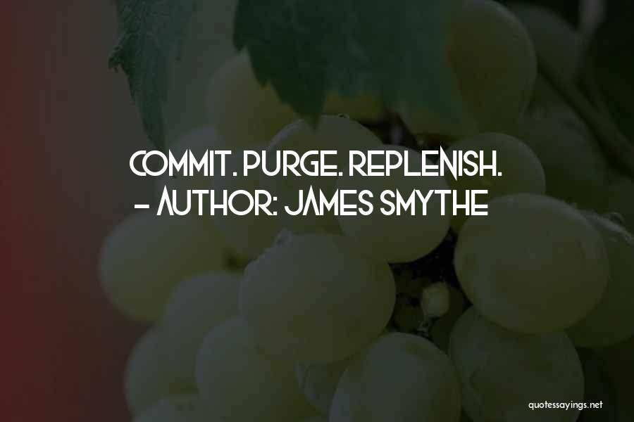 James Smythe Quotes: Commit. Purge. Replenish.