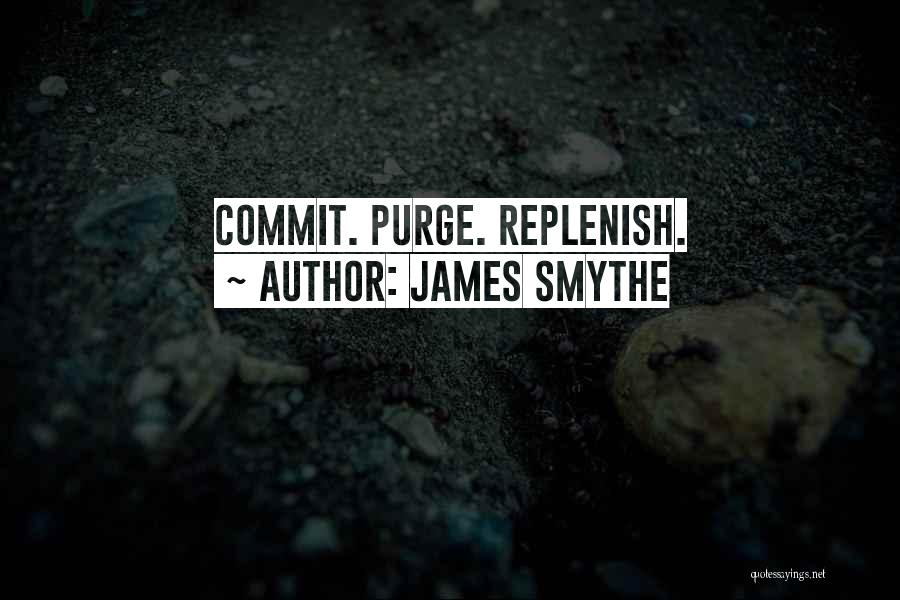 James Smythe Quotes: Commit. Purge. Replenish.