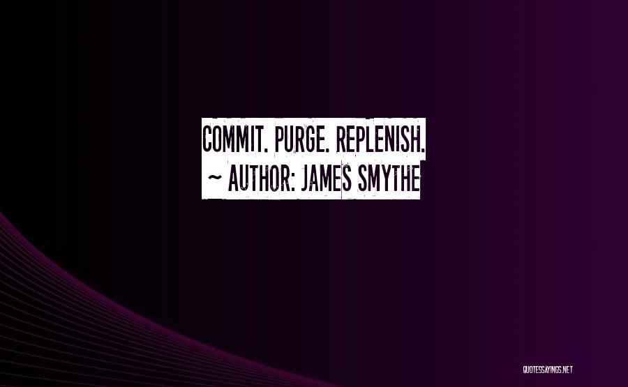 James Smythe Quotes: Commit. Purge. Replenish.