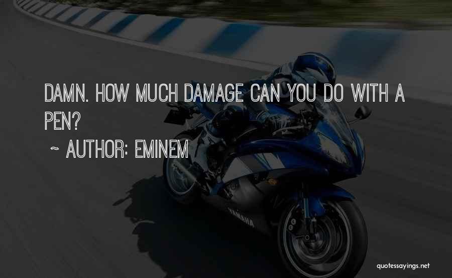 Eminem Quotes: Damn. How Much Damage Can You Do With A Pen?