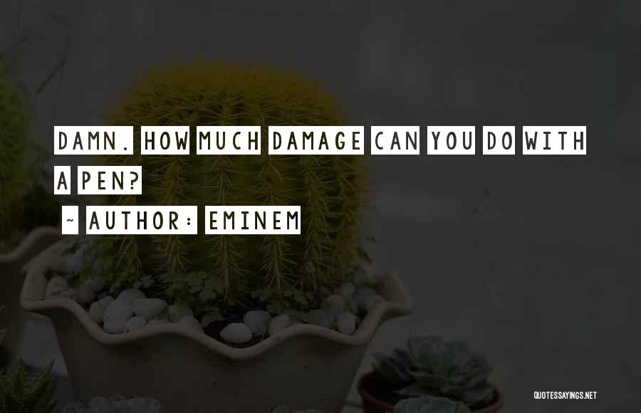 Eminem Quotes: Damn. How Much Damage Can You Do With A Pen?
