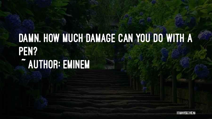 Eminem Quotes: Damn. How Much Damage Can You Do With A Pen?
